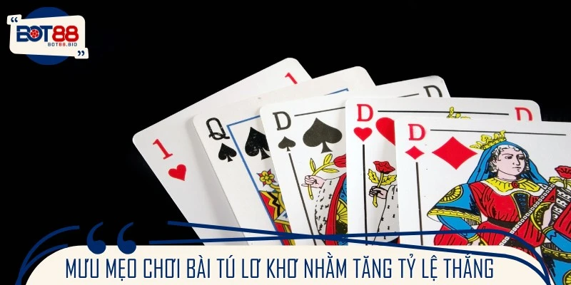 Mưu mẹo chơi bài Tú Lơ Khơ nhằm tăng tỷ lệ thắng