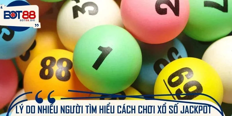 Lý do nhiều người tìm hiểu cách chơi xổ số Jackpot
