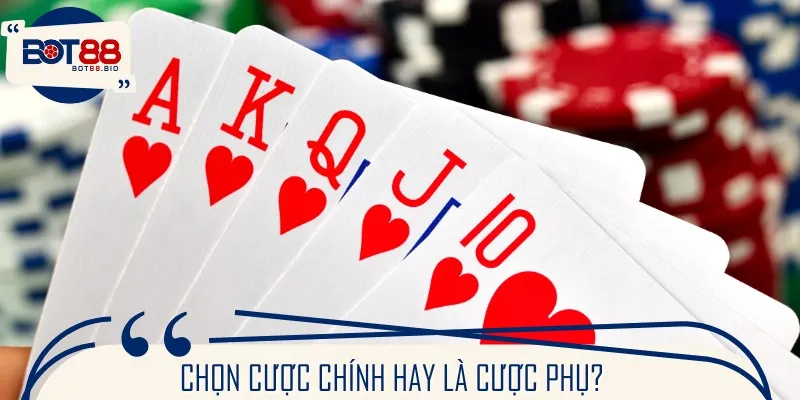 Chọn cược chính hay là cược phụ?