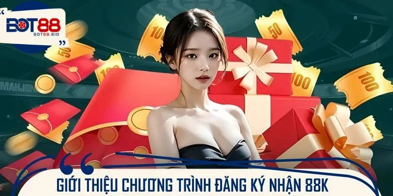 Sơ lược xoay quanh sự kiện đăng ký nhận 88K