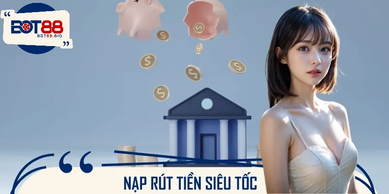 Tốc độ nạp rút tiền là yếu tố làm nên thế mạnh lớn của nhà cái