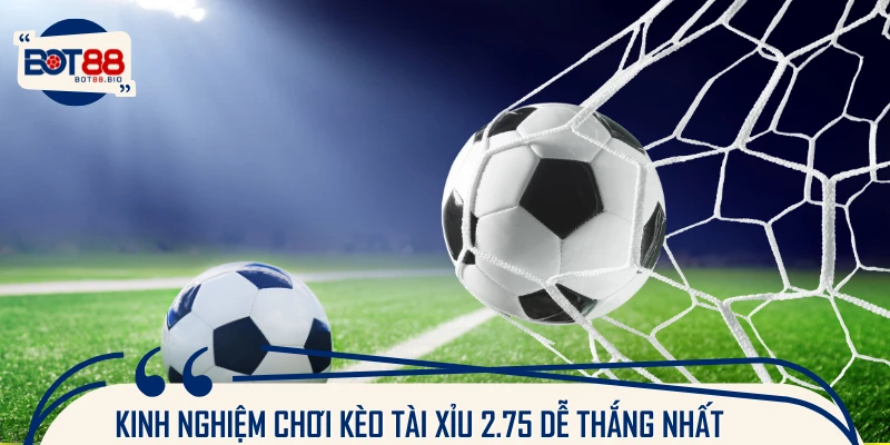 Gợi ý cách chơi kèo 2.75 Tài/ Xỉu hiệu quả cho người thông minh