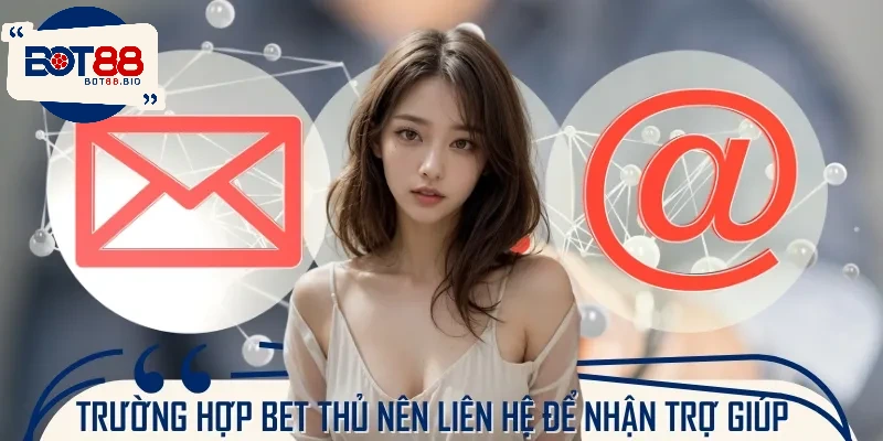 Những trường hợp bet thủ nên liên hệ để nhận trợ giúp kịp thời