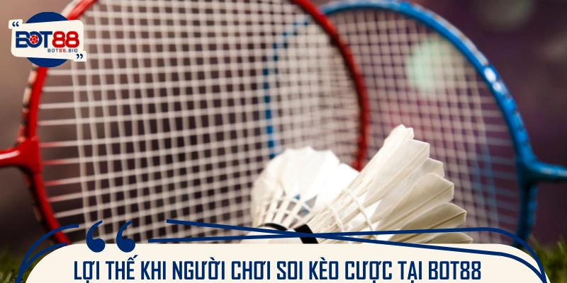 Loạt ưu điểm khi tham gia soi kèo vũ cầu ở BOT88