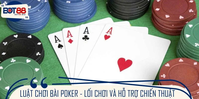 Luật chơi bài Poker - Cập nhật lối chơi và hỗ trợ chiến thuật