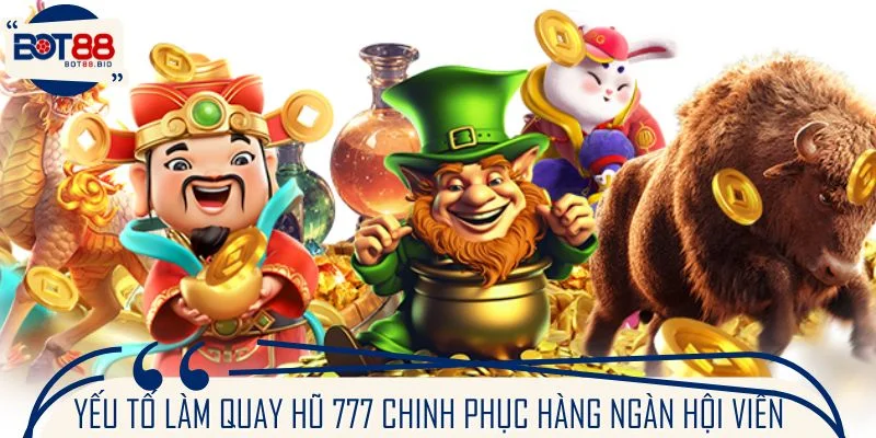 Yếu tố làm game quay hũ 777 chinh phục hàng ngàn hội viên