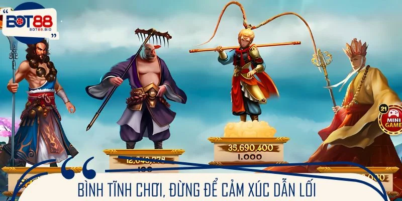 Bình tĩnh chơi, đừng để cảm xúc dẫn lối