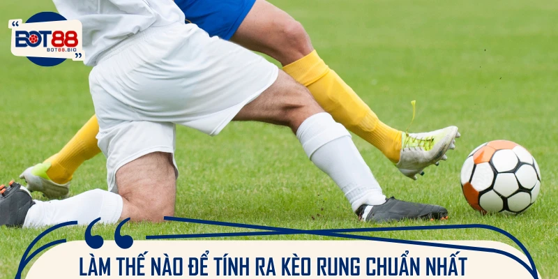 Chia sẻ cho bạn về cách tính kèo rung vô cùng chuẩn xác