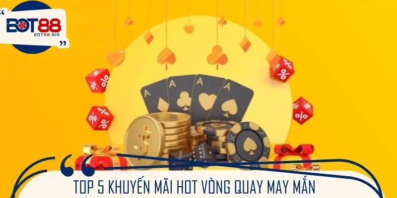 Top 5 khuyến mãi hot vòng quay may mắn